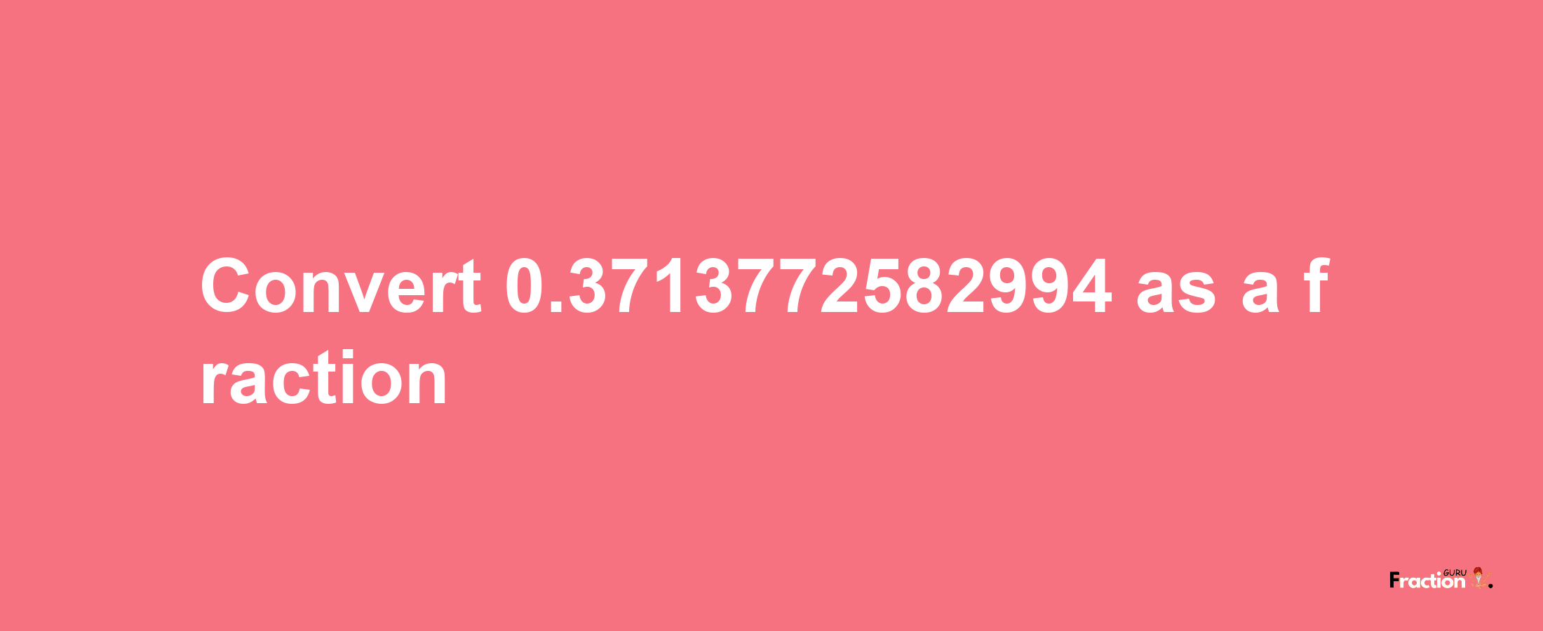 How to convert 0.3713772582994 as a fraction