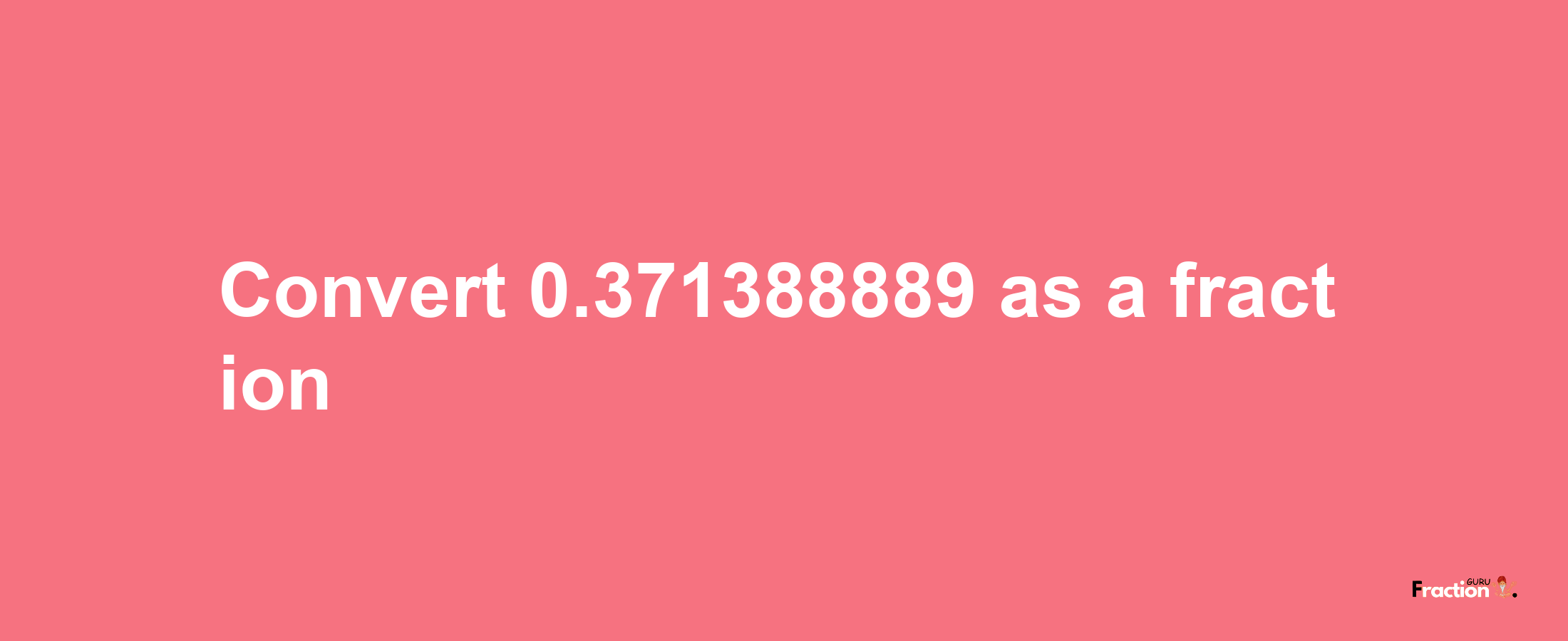 How to convert 0.371388889 as a fraction