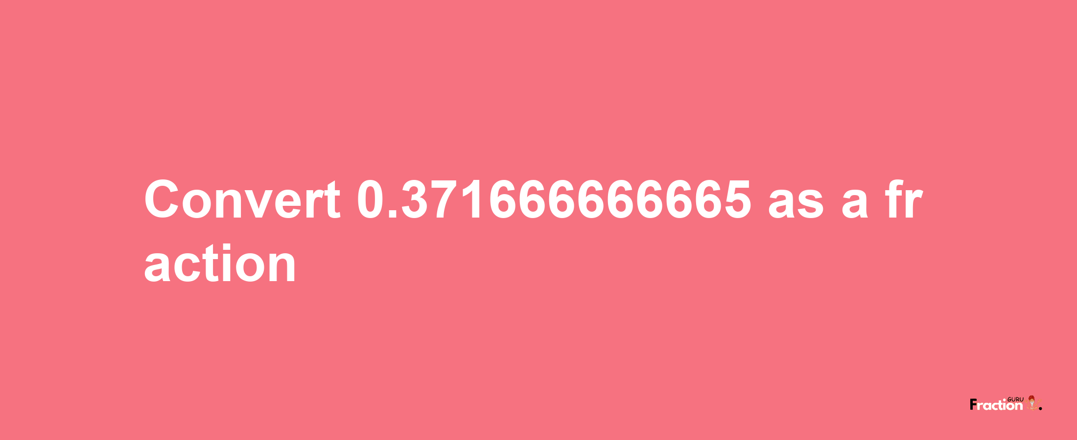 How to convert 0.371666666665 as a fraction