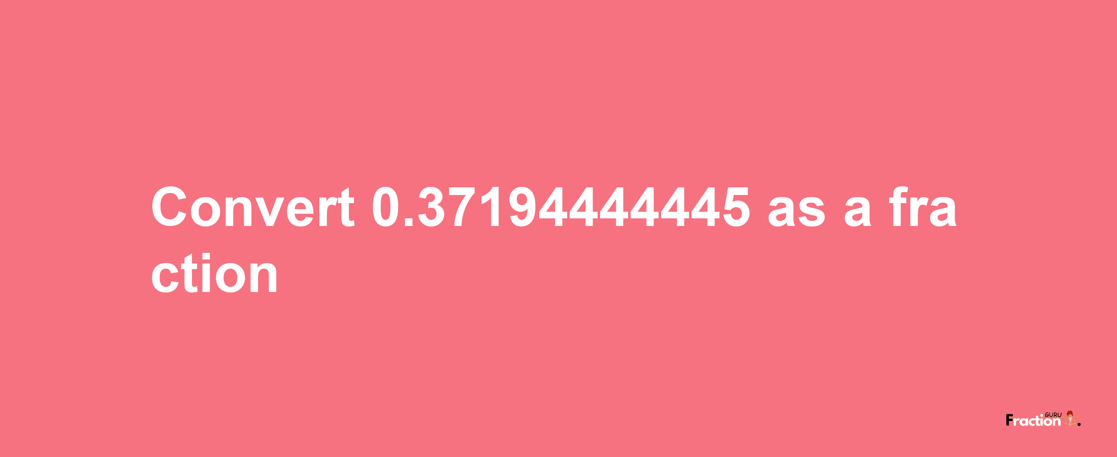 How to convert 0.37194444445 as a fraction