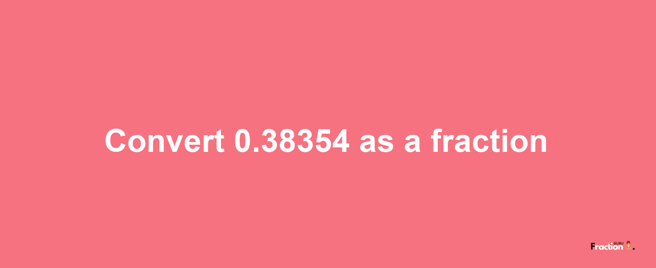 How to convert 0.38354 as a fraction