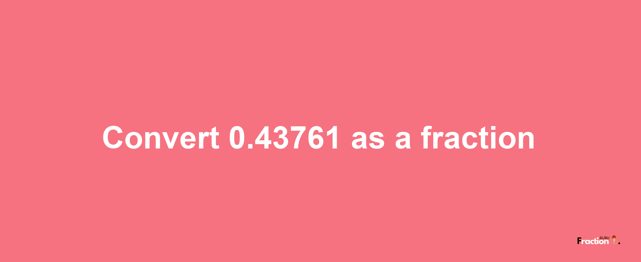 How to convert 0.43761 as a fraction