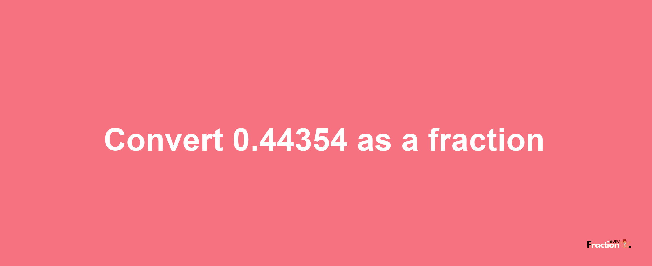 How to convert 0.44354 as a fraction