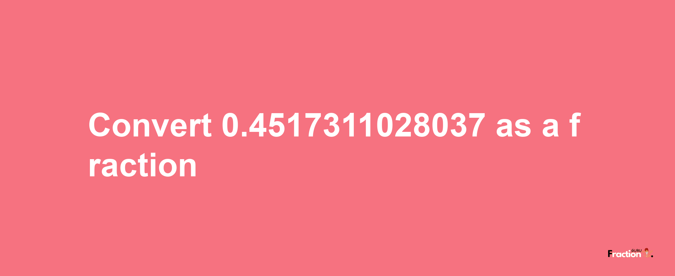 How to convert 0.4517311028037 as a fraction