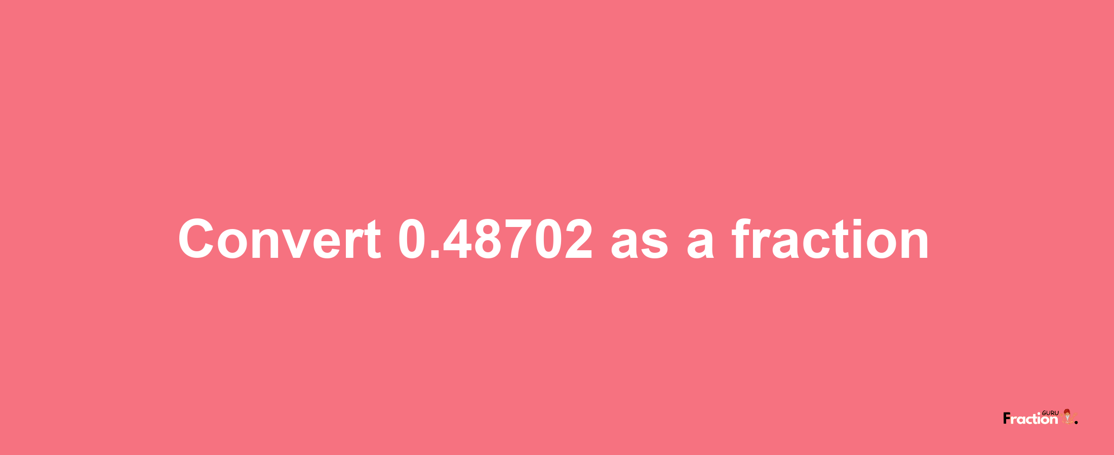 How to convert 0.48702 as a fraction