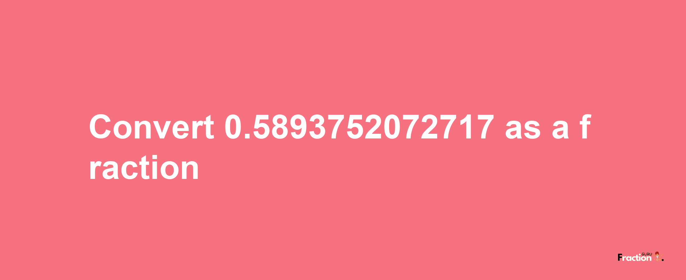 How to convert 0.5893752072717 as a fraction