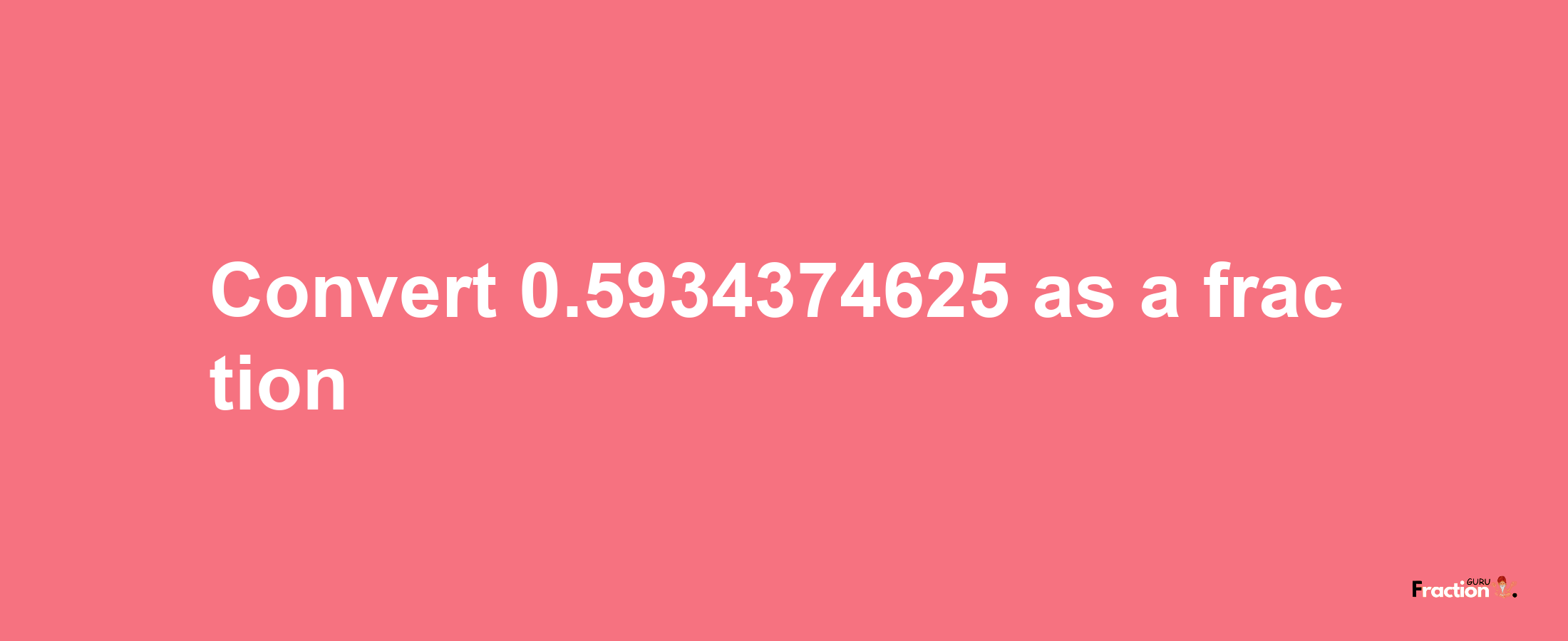 How to convert 0.5934374625 as a fraction