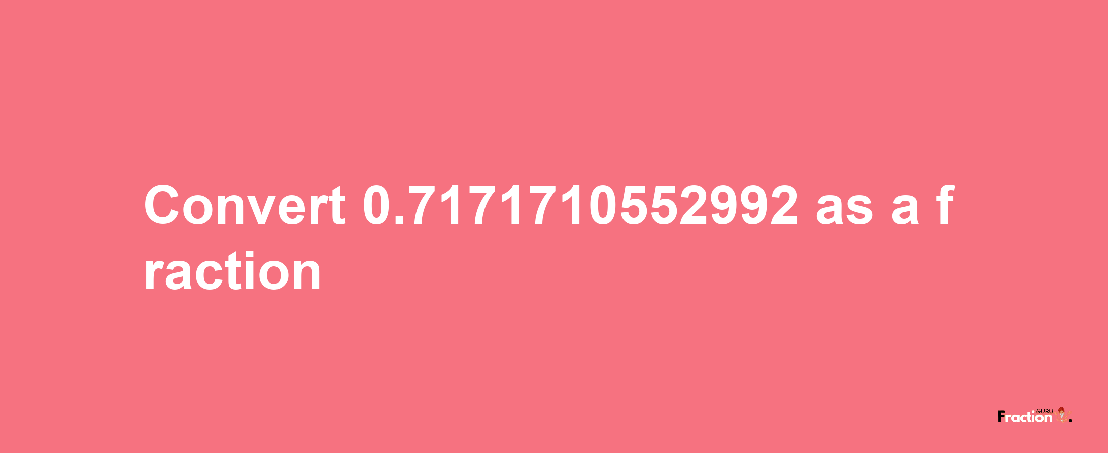 How to convert 0.7171710552992 as a fraction