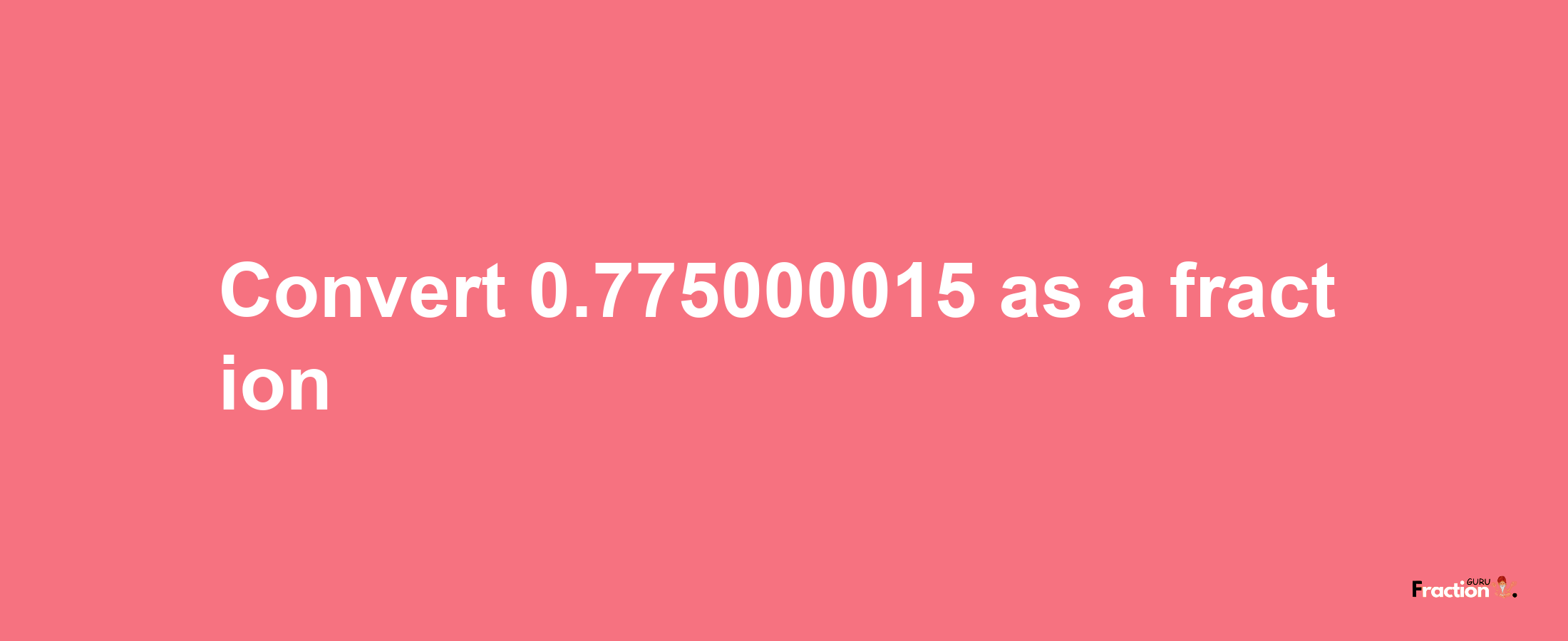 How to convert 0.775000015 as a fraction