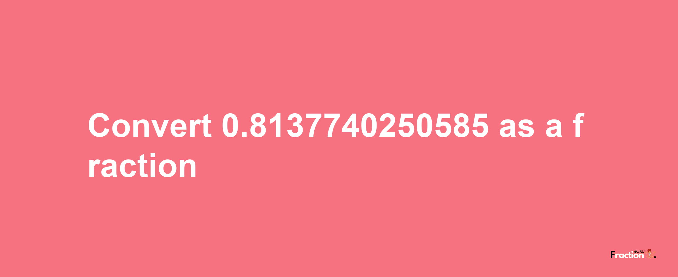 How to convert 0.8137740250585 as a fraction