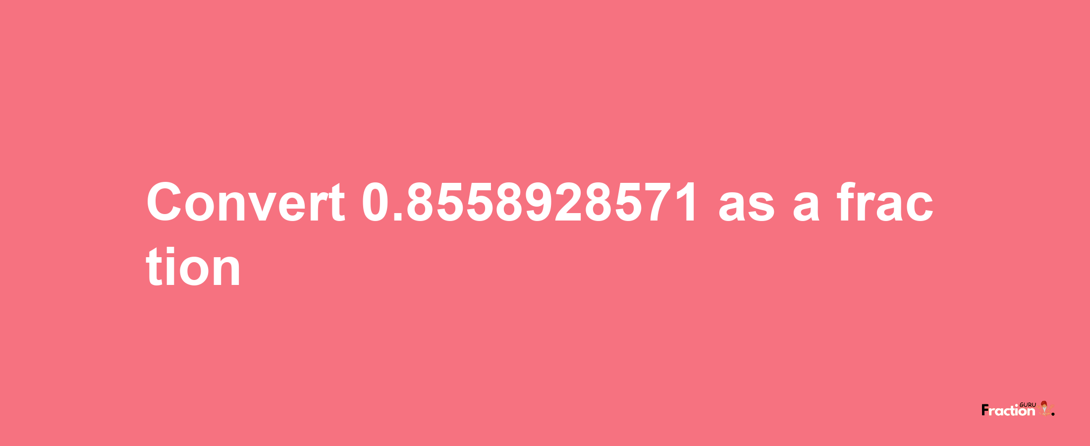 How to convert 0.8558928571 as a fraction