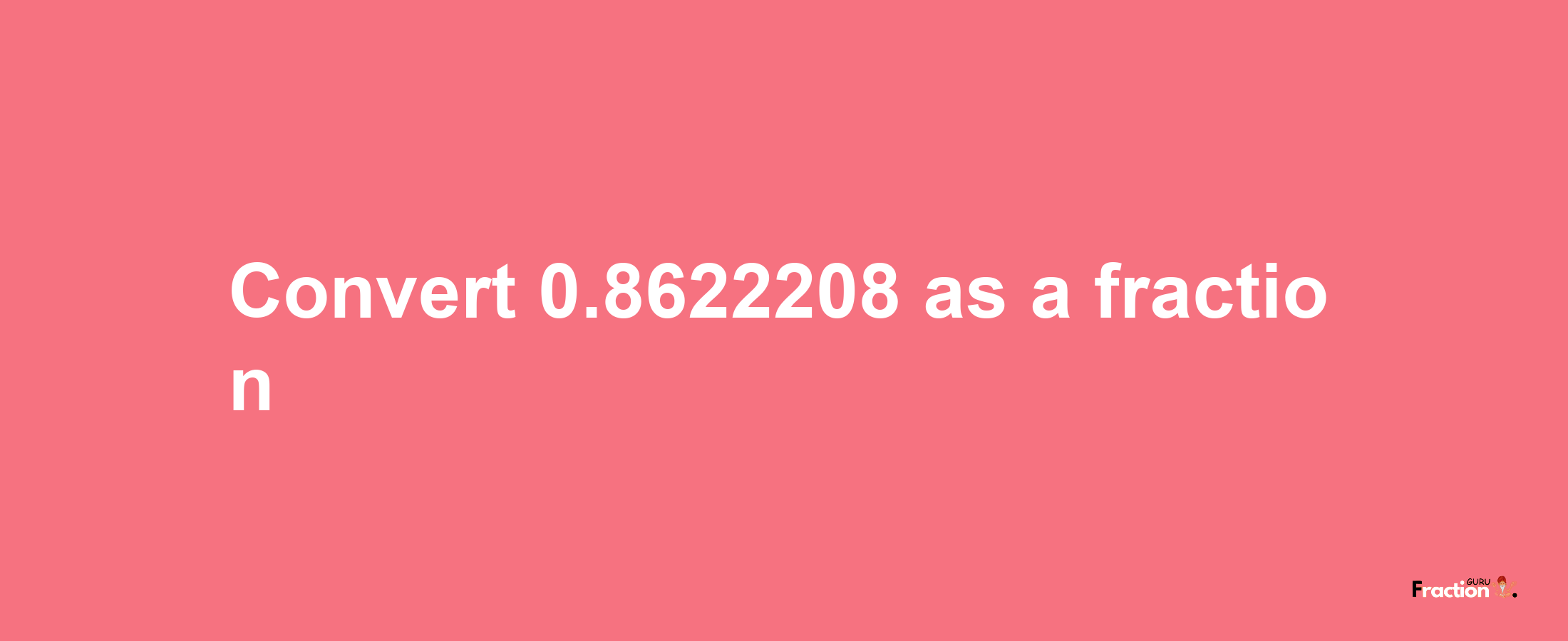 How to convert 0.8622208 as a fraction