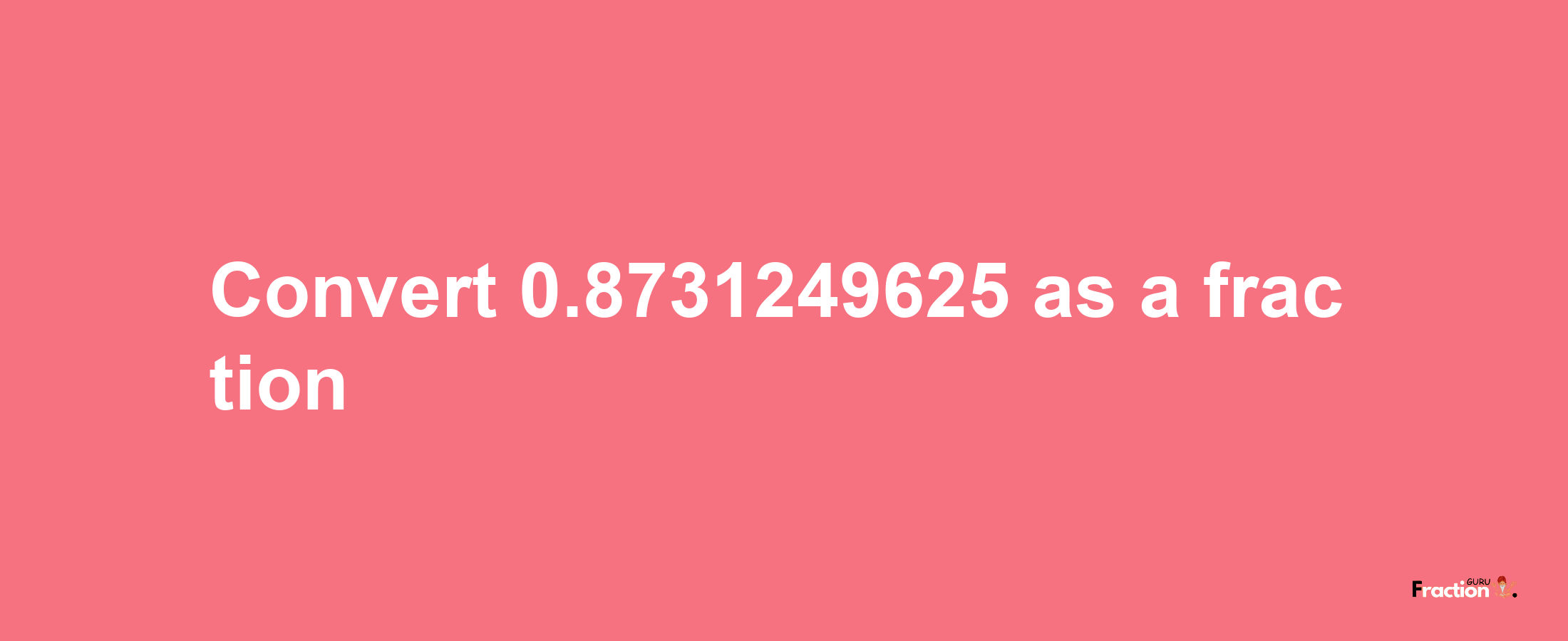 How to convert 0.8731249625 as a fraction