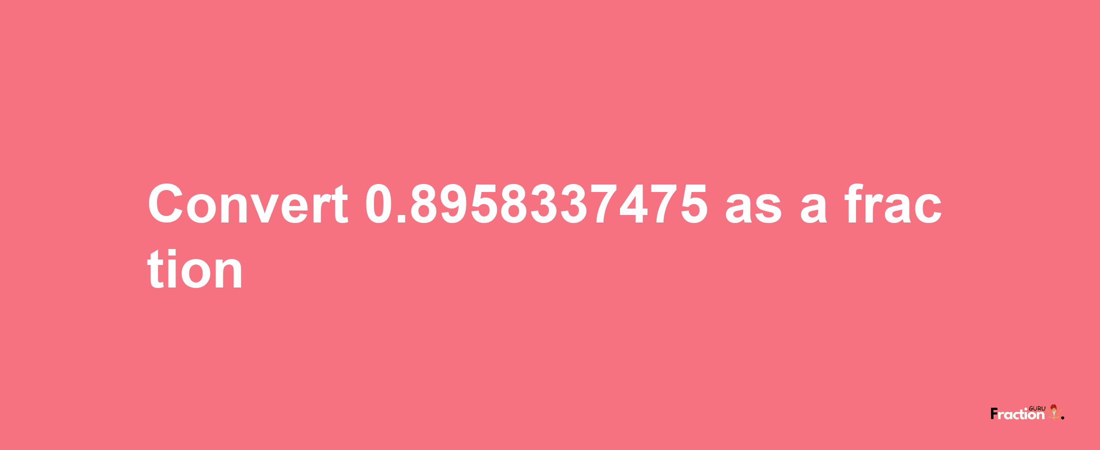 How to convert 0.8958337475 as a fraction