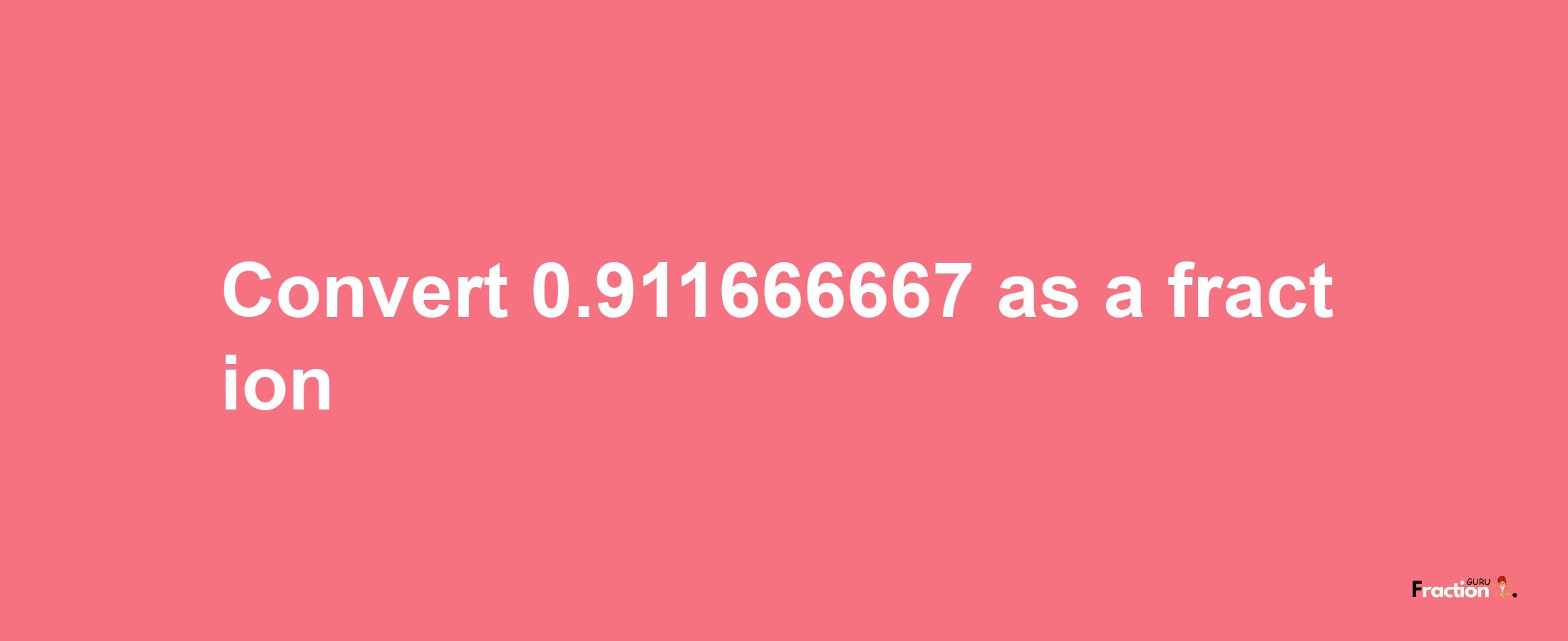 How to convert 0.911666667 as a fraction