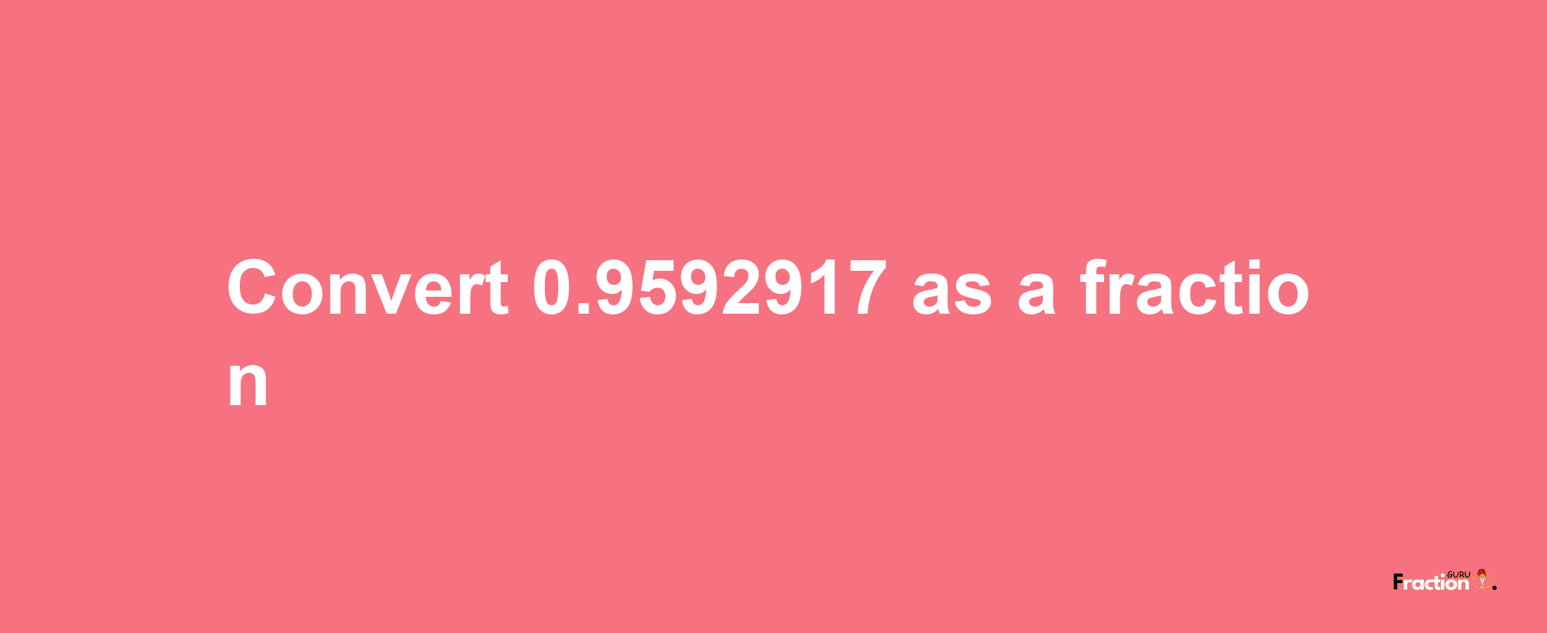 How to convert 0.9592917 as a fraction