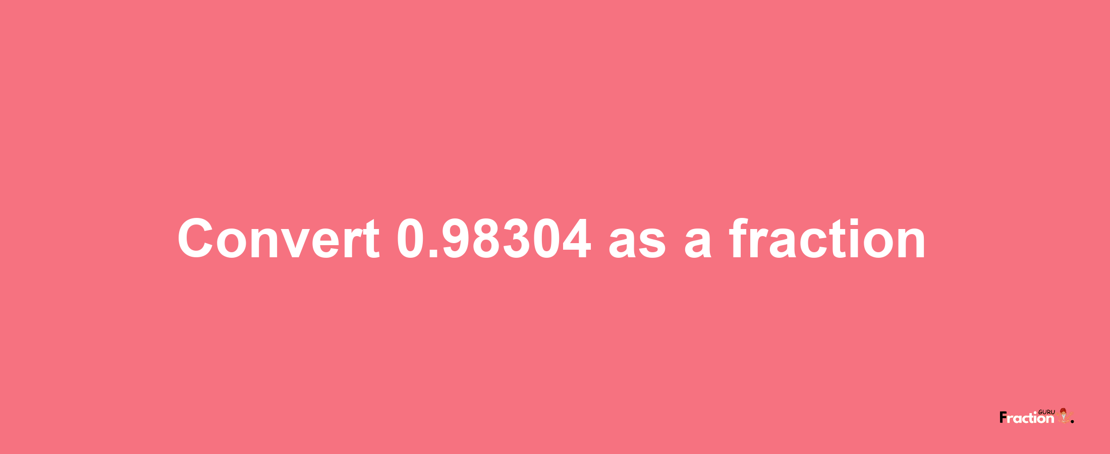 How to convert 0.98304 as a fraction