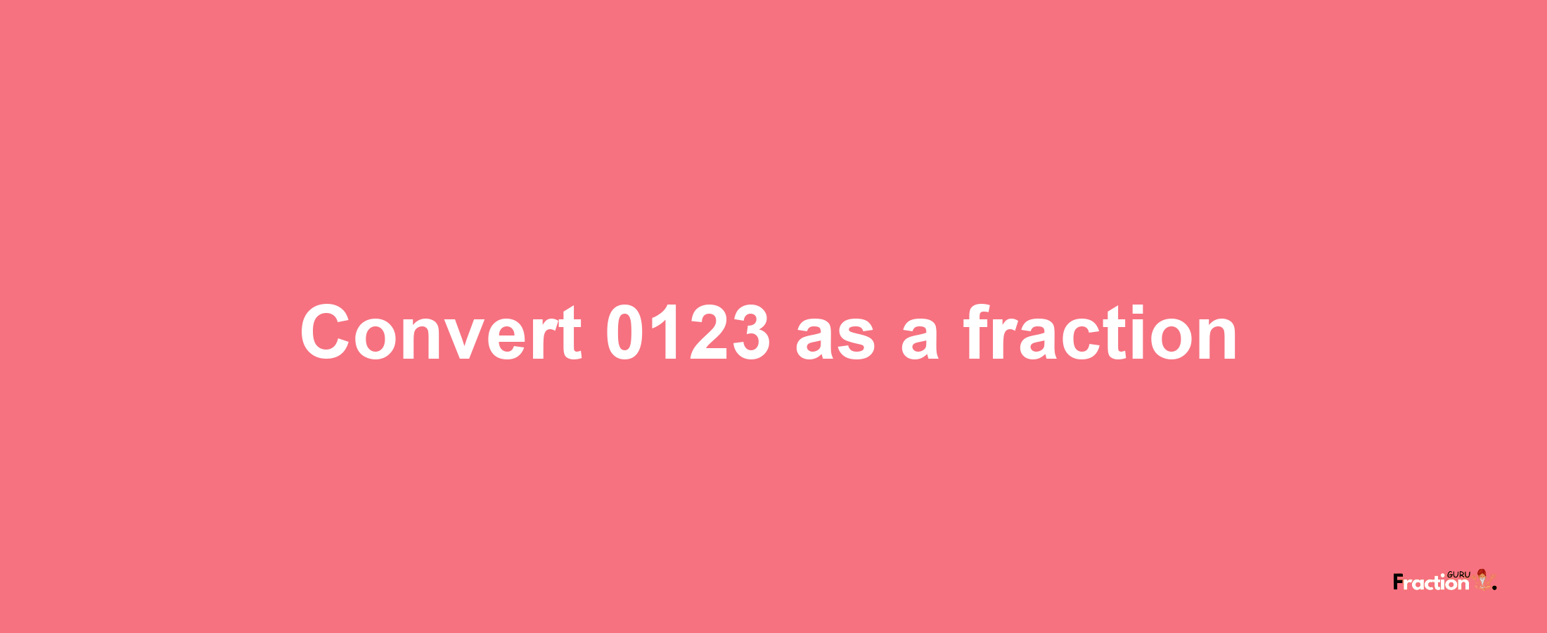 How to convert 0123 as a fraction