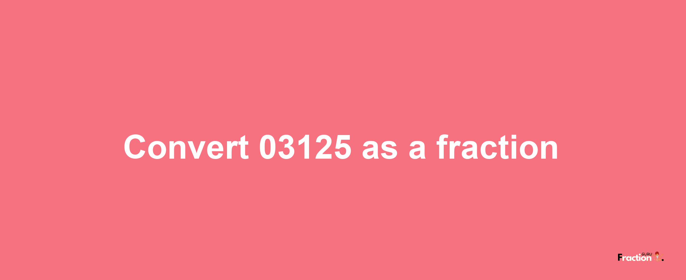 How to convert 03125 as a fraction