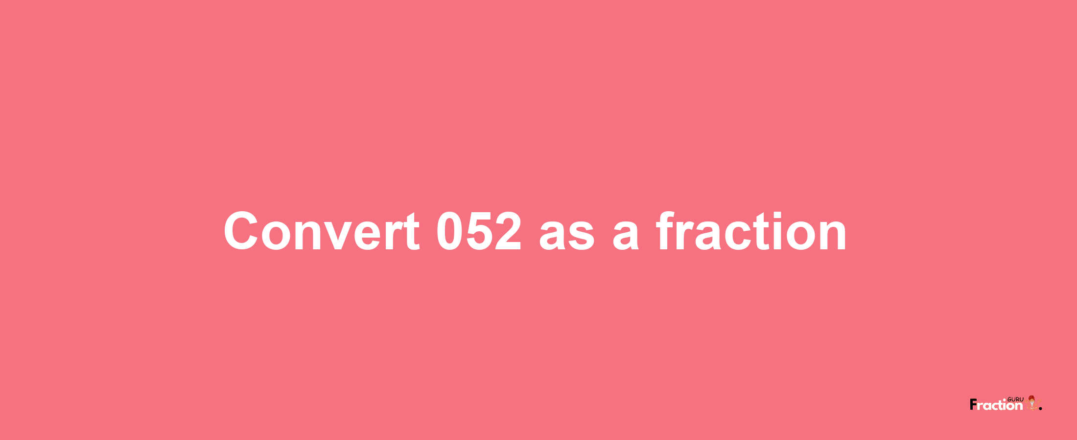 How to convert 052 as a fraction