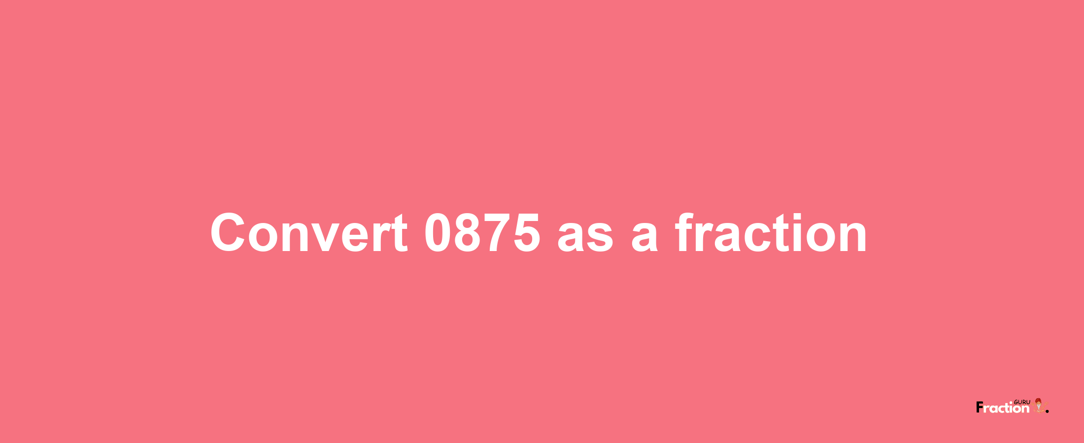 How to convert 0875 as a fraction