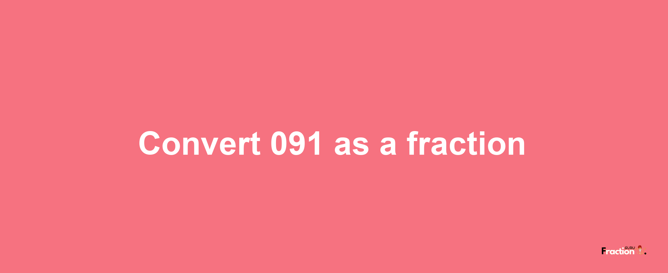 How to convert 091 as a fraction