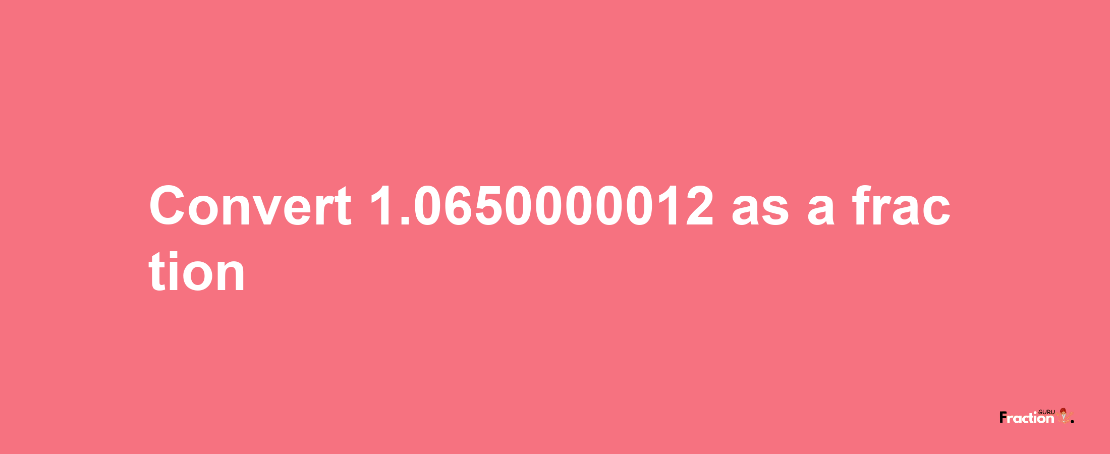 How to convert 1.0650000012 as a fraction