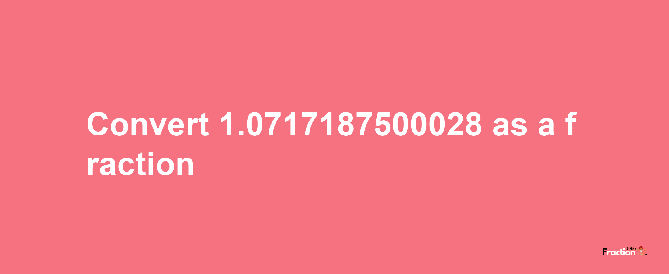 How to convert 1.0717187500028 as a fraction