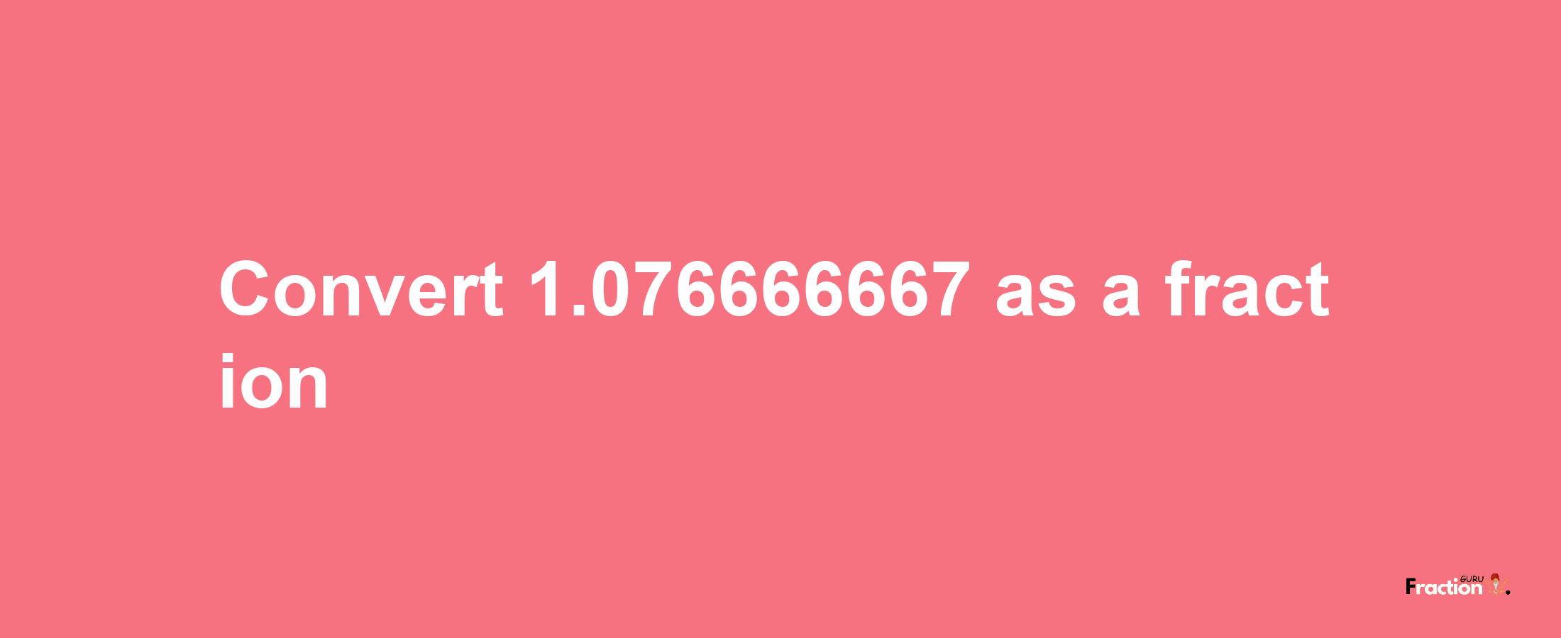 How to convert 1.076666667 as a fraction