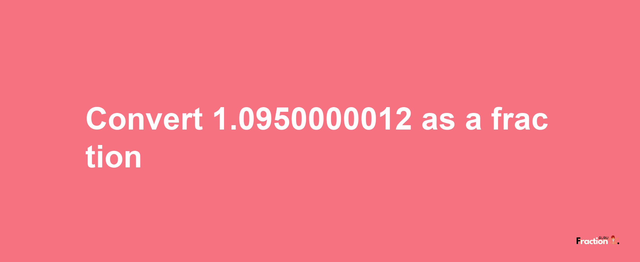 How to convert 1.0950000012 as a fraction