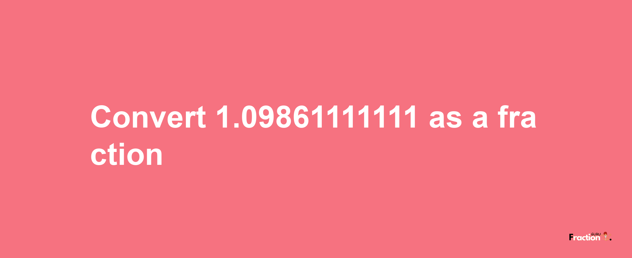 How to convert 1.09861111111 as a fraction