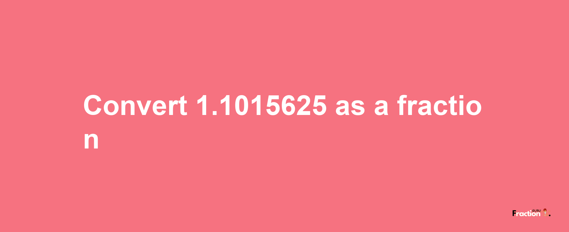 How to convert 1.1015625 as a fraction