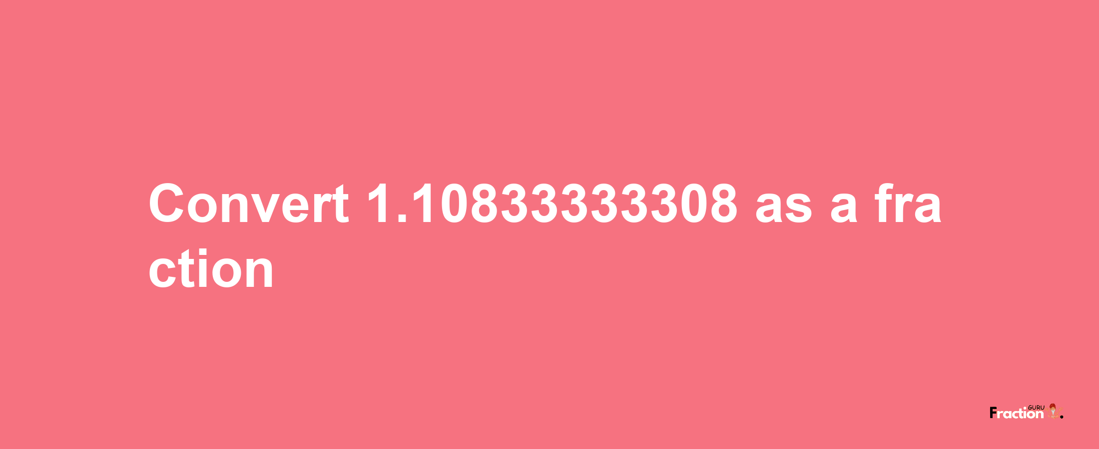 How to convert 1.10833333308 as a fraction