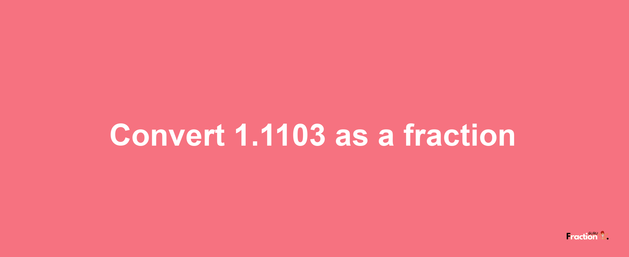 How to convert 1.1103 as a fraction