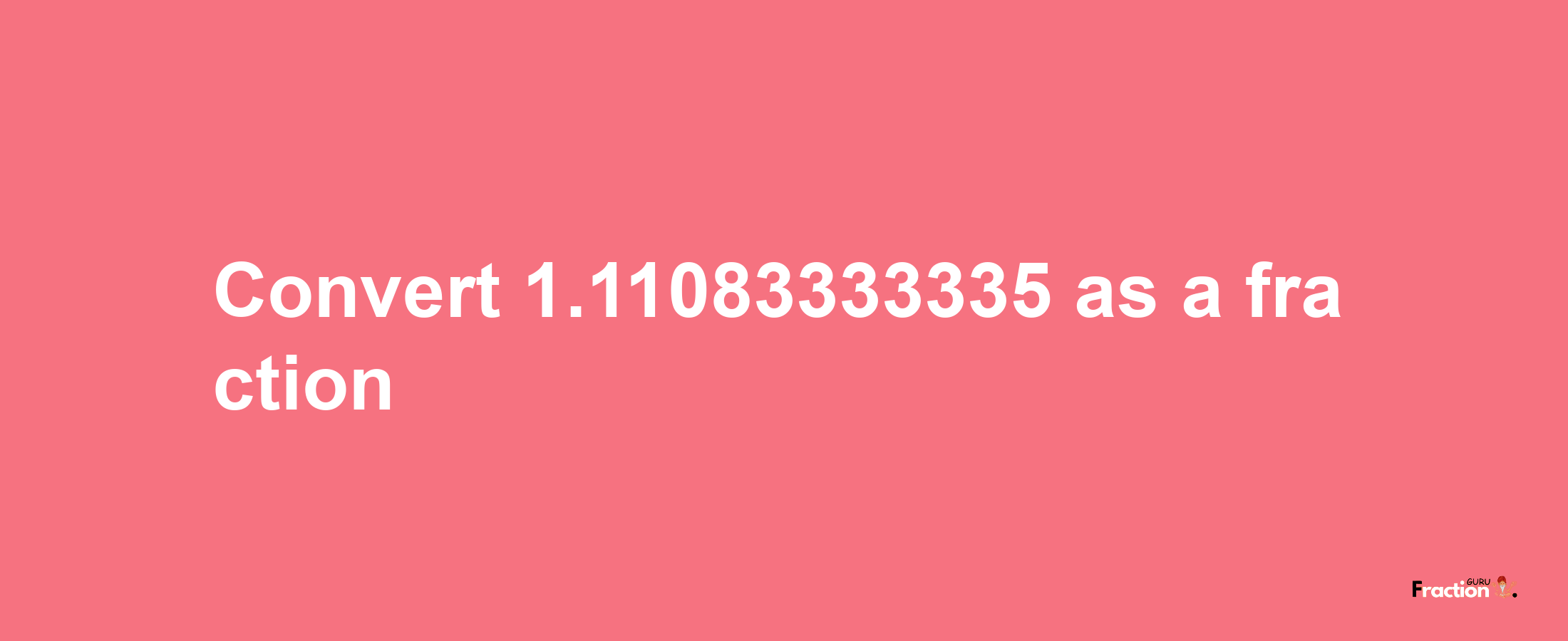 How to convert 1.11083333335 as a fraction