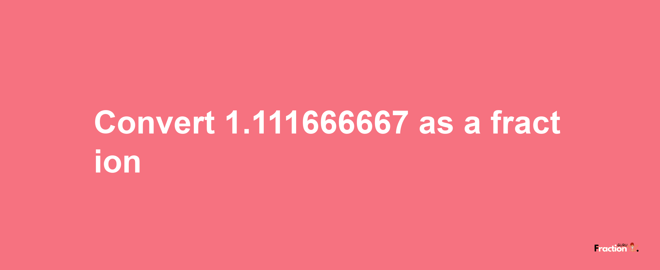 How to convert 1.111666667 as a fraction