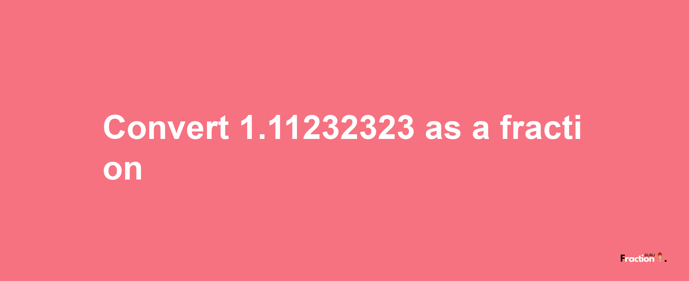 How to convert 1.11232323 as a fraction