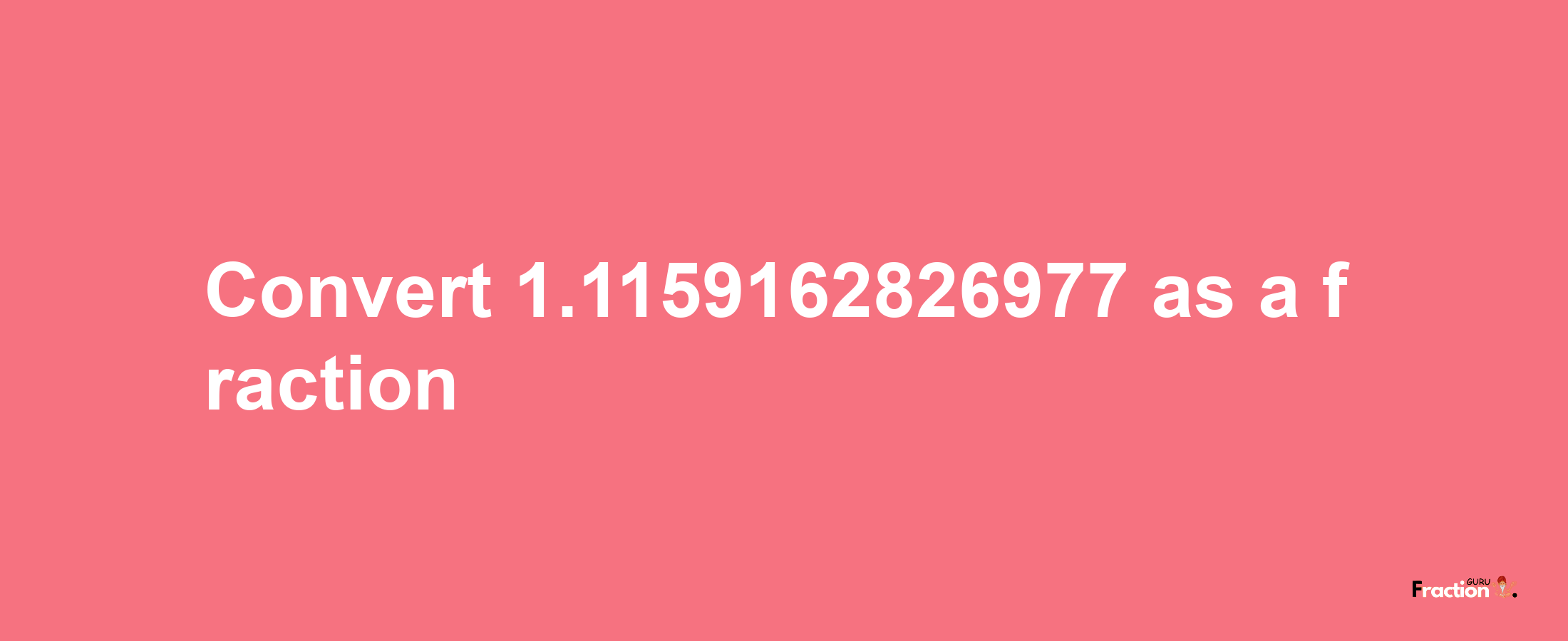 How to convert 1.1159162826977 as a fraction