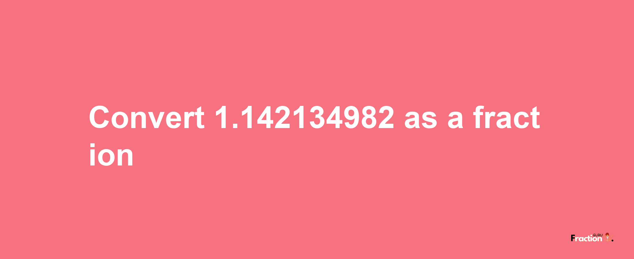 How to convert 1.142134982 as a fraction