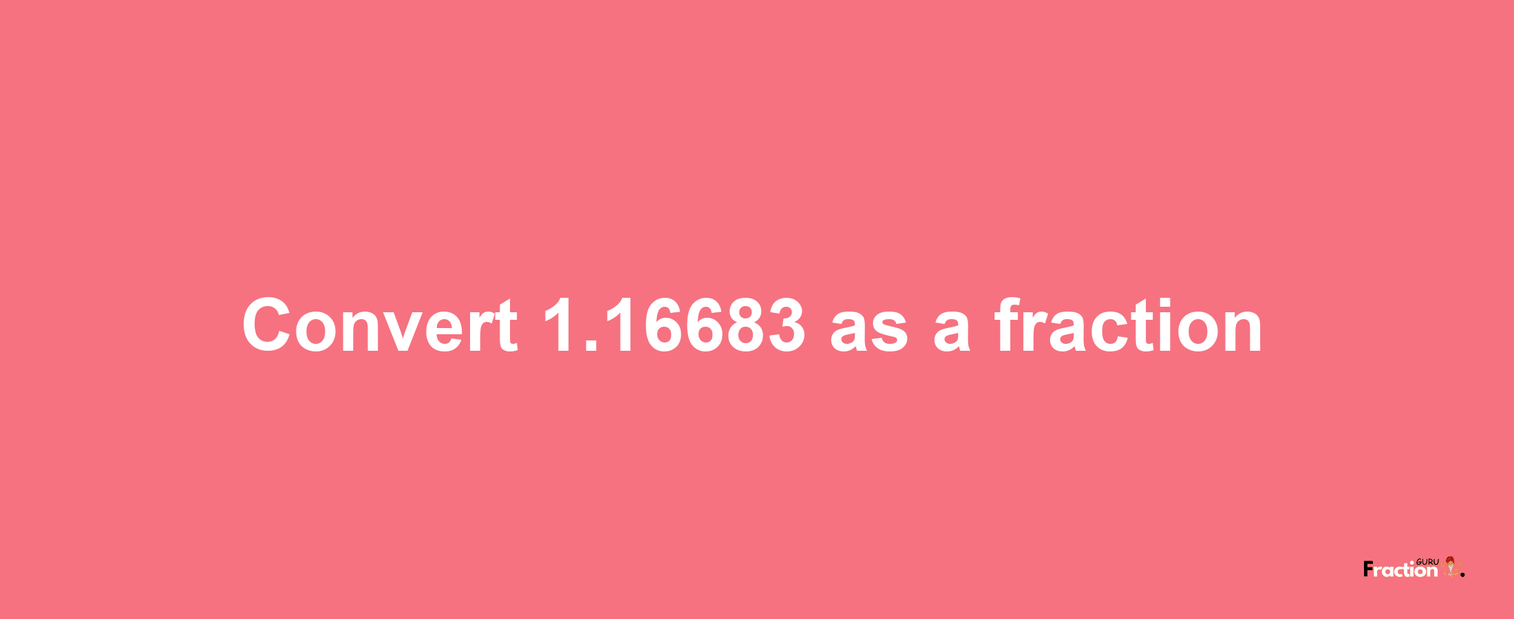 How to convert 1.16683 as a fraction