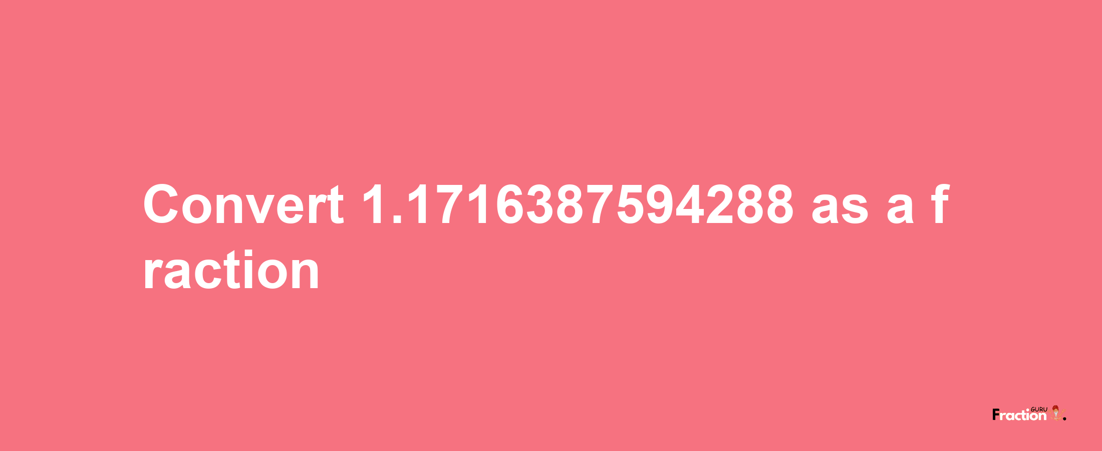 How to convert 1.1716387594288 as a fraction