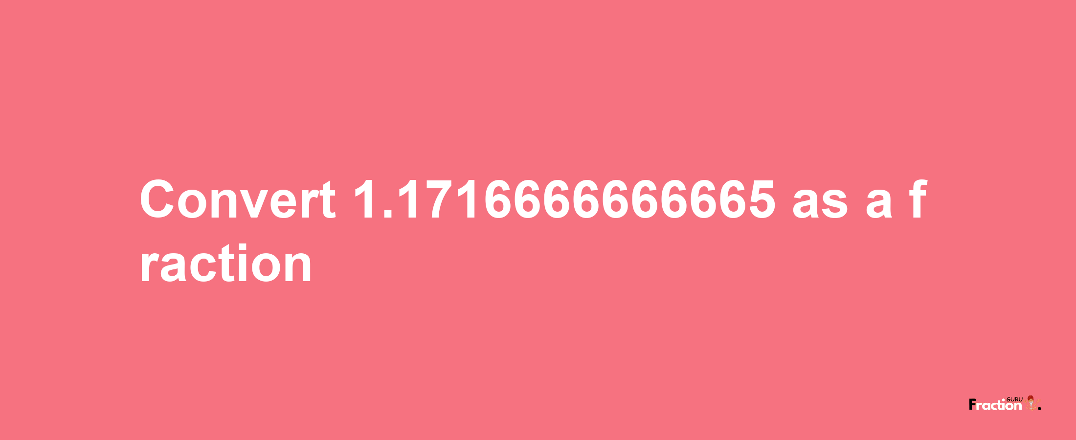 How to convert 1.1716666666665 as a fraction