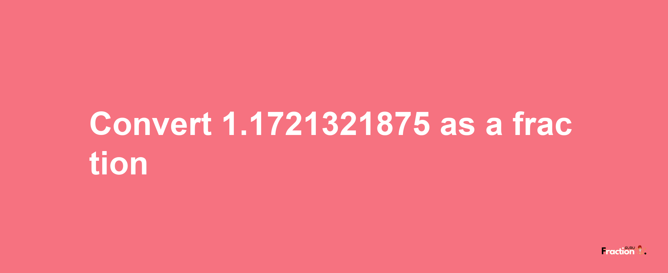 How to convert 1.1721321875 as a fraction