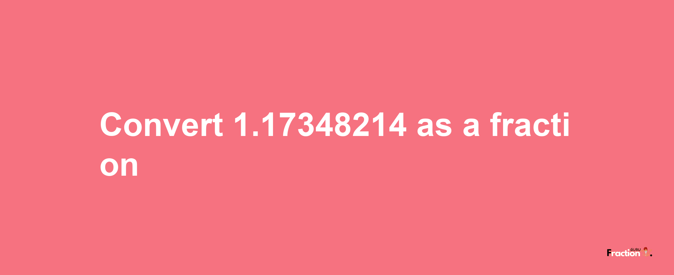 How to convert 1.17348214 as a fraction