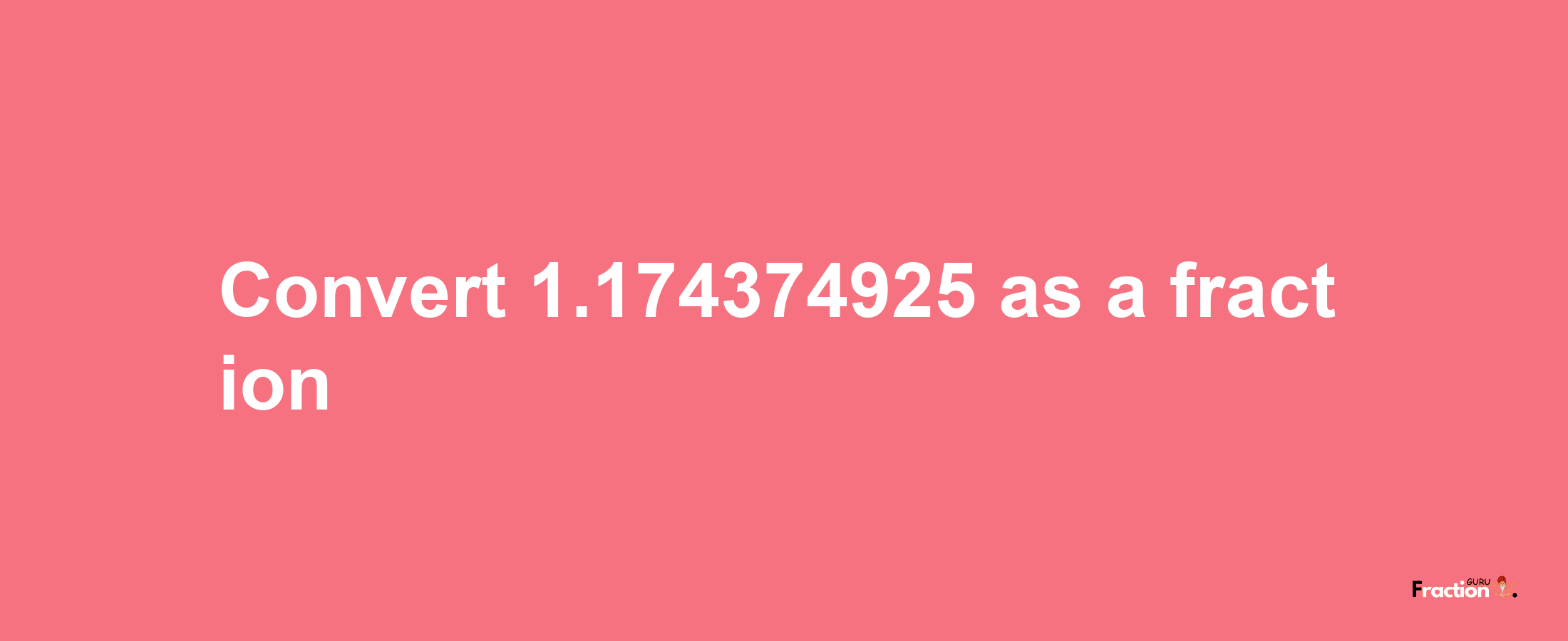 How to convert 1.174374925 as a fraction