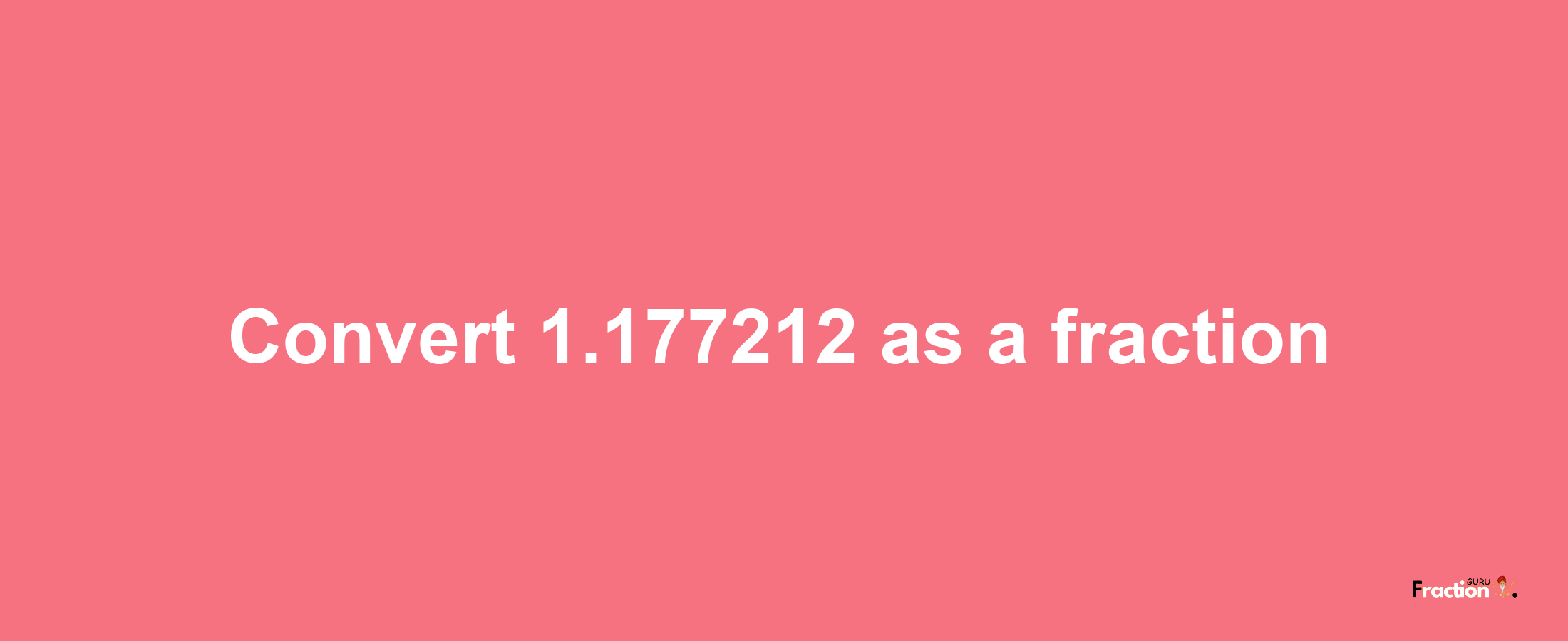 How to convert 1.177212 as a fraction