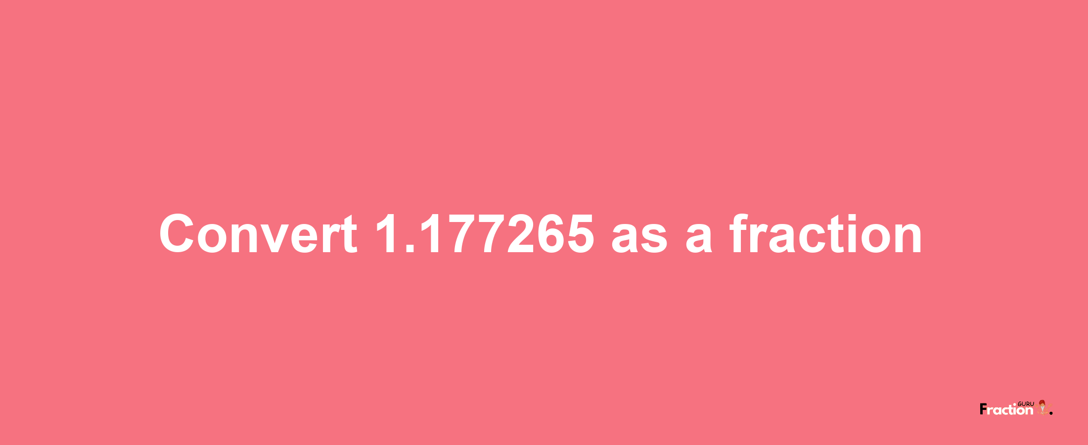 How to convert 1.177265 as a fraction