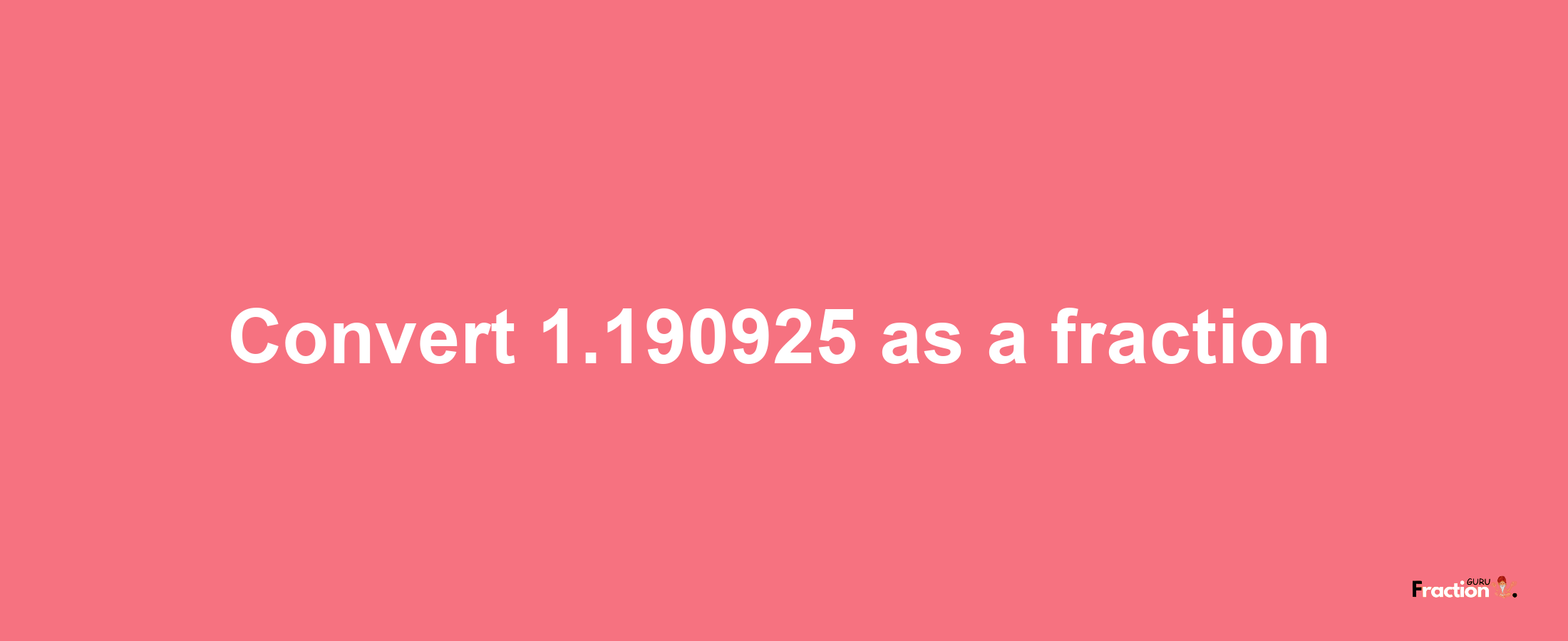 How to convert 1.190925 as a fraction