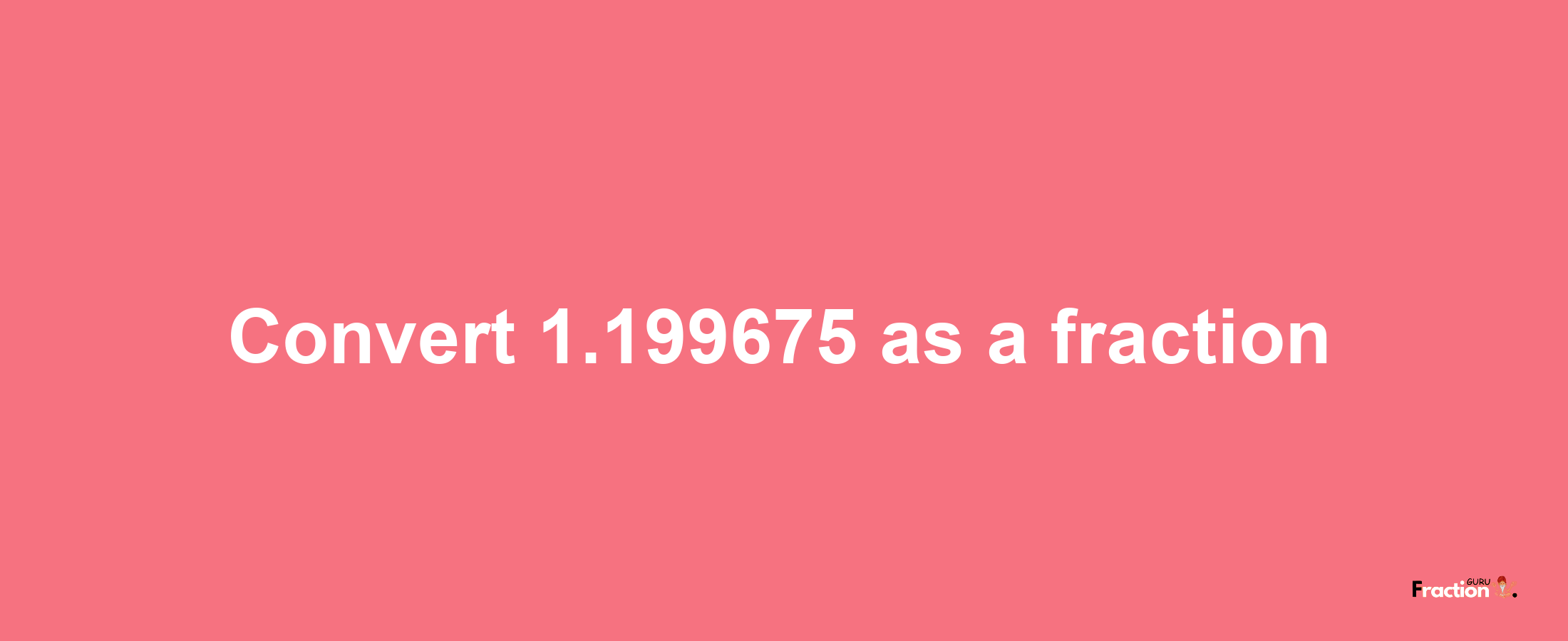 How to convert 1.199675 as a fraction