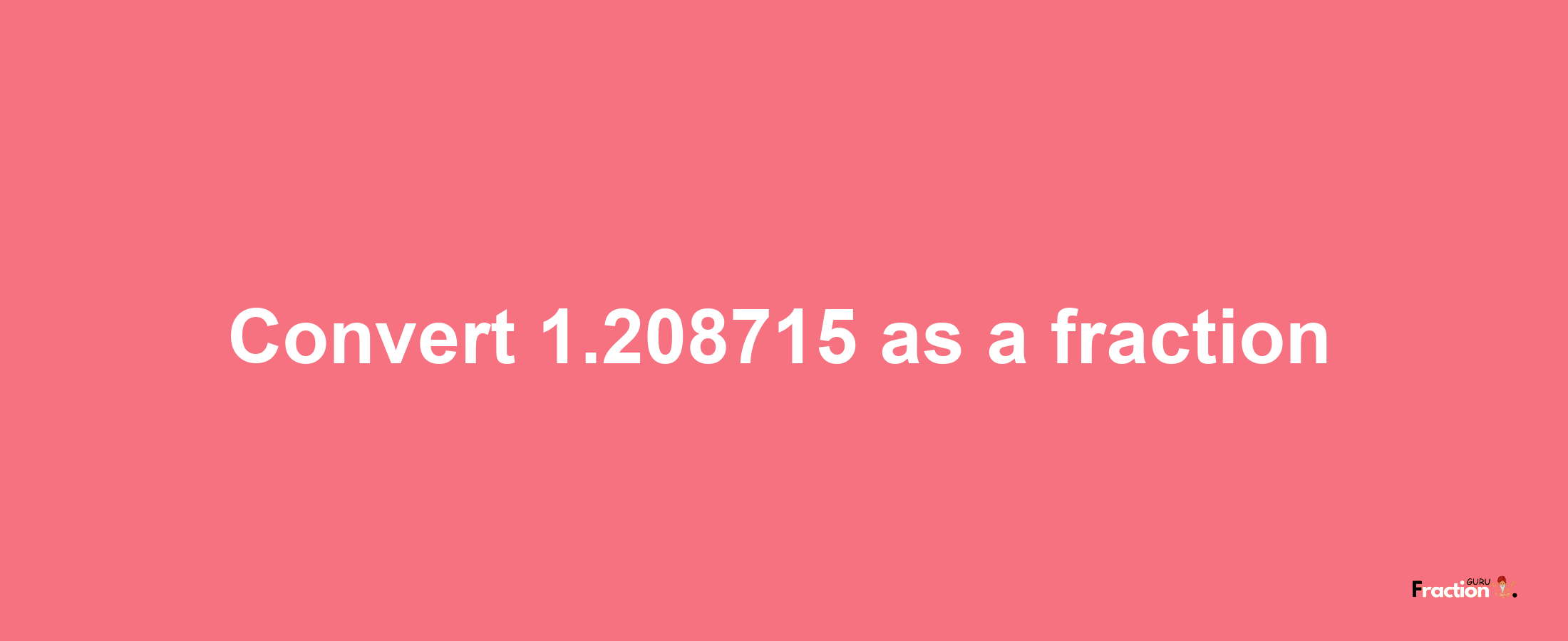 How to convert 1.208715 as a fraction